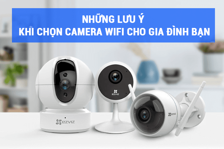 Những lưu ý khi chọn mua camera wifi không dây cho gia đình bạn