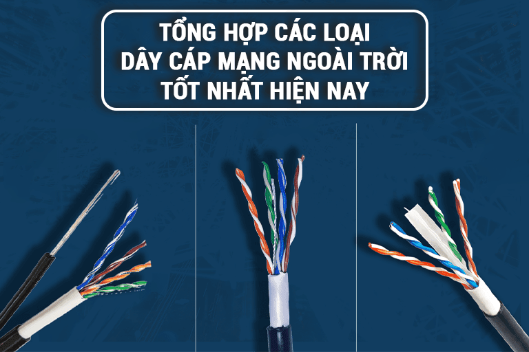 Tổng hợp các loại dây cáp mạng ngoài tốt nhất hiện nay
