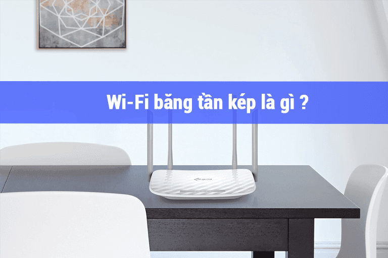 WiFi băng tần kép ( WiFi Dual Band ) là gì ?